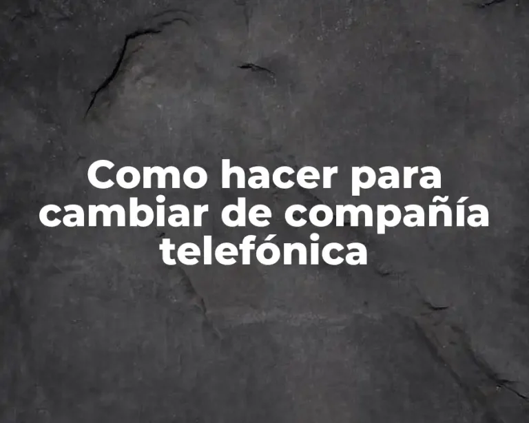 Como hacer para cambiar de compañía telefónica