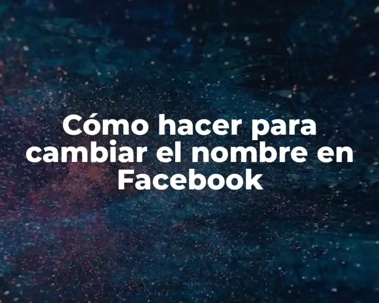 Cómo hacer para cambiar el nombre en Facebook