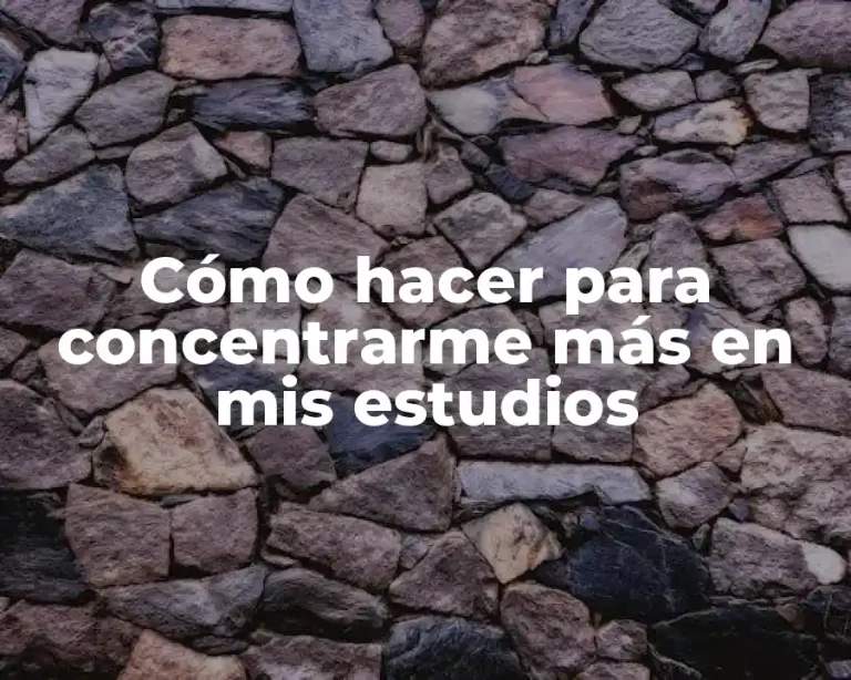 Cómo hacer para concentrarme más en mis estudios