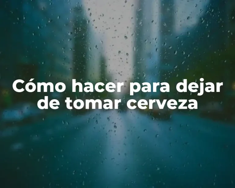 Cómo hacer para dejar de tomar cerveza