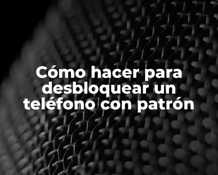 Cómo hacer para desbloquear un teléfono con patrón