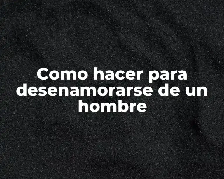 Como hacer para desenamorarse de un hombre
