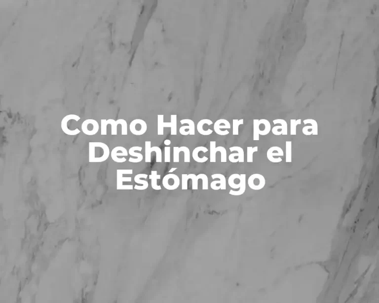 Como Hacer para Deshinchar el Estómago
