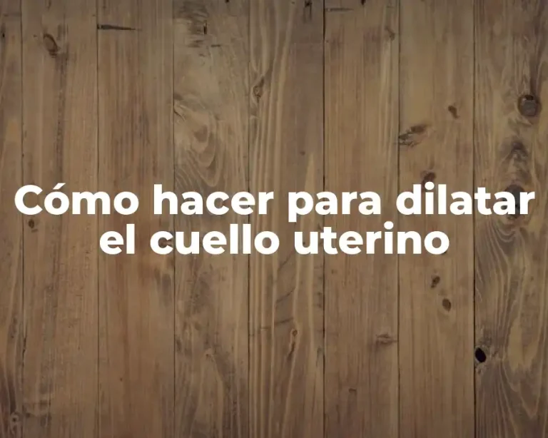 Cómo hacer para dilatar el cuello uterino
