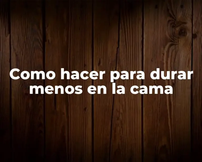 Como hacer para durar menos en la cama