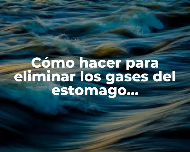 Cómo hacer para eliminar los gases del estomago naturalmente