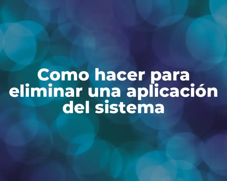 Como hacer para eliminar una aplicación del sistema