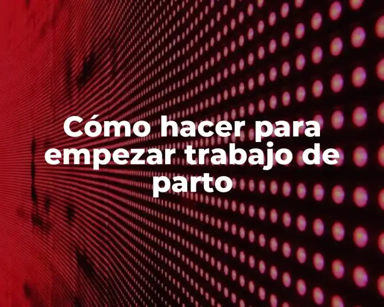 Cómo hacer para empezar trabajo de parto