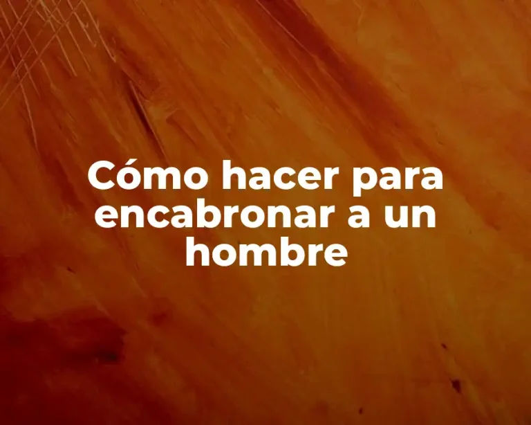 Cómo hacer para encabronar a un hombre