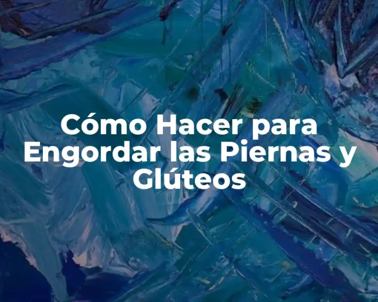Cómo Hacer para Engordar las Piernas y Glúteos