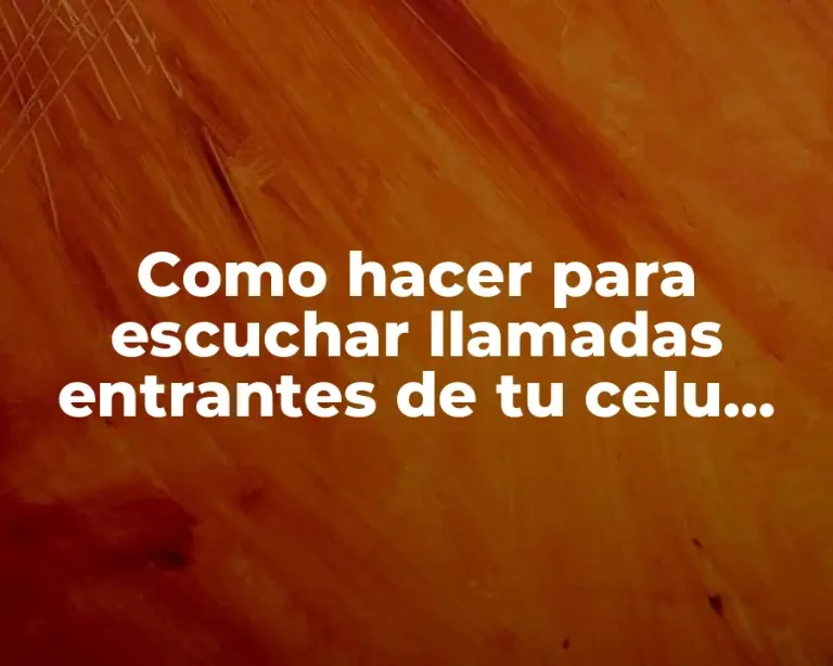 Como hacer para escuchar llamadas entrantes de tu celu antiguas