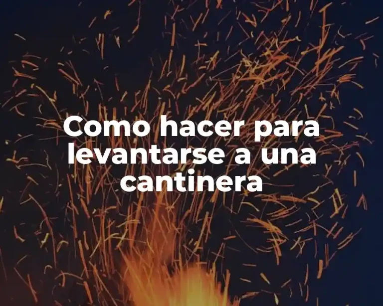 Como hacer para levantarse a una cantinera