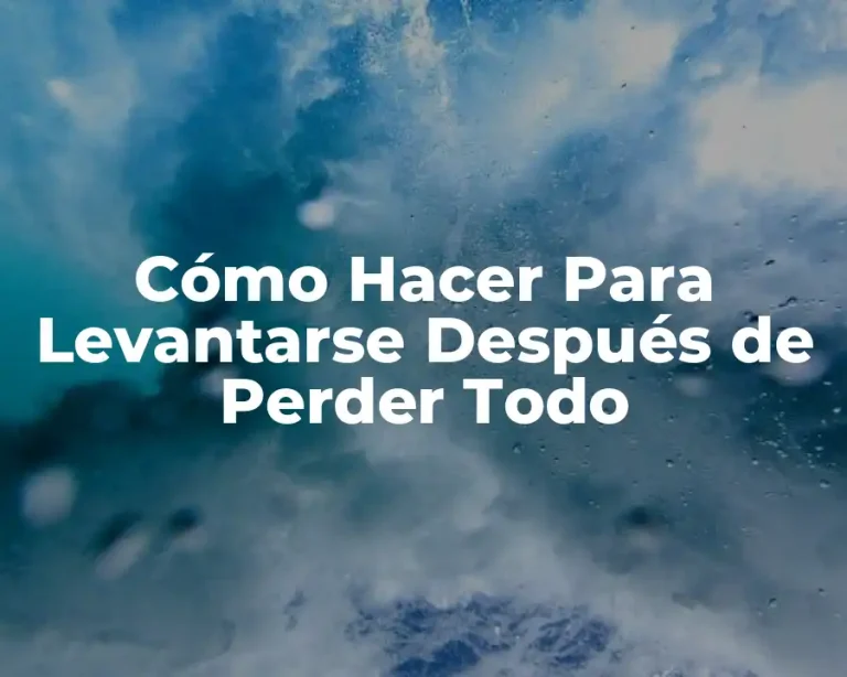Cómo Hacer Para Levantarse Después de Perder Todo