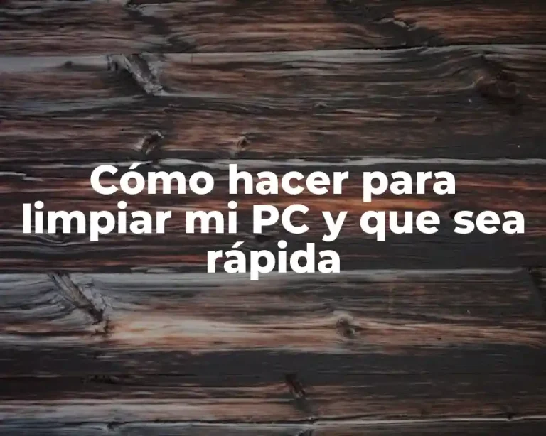 Cómo hacer para limpiar mi PC y que sea rápida