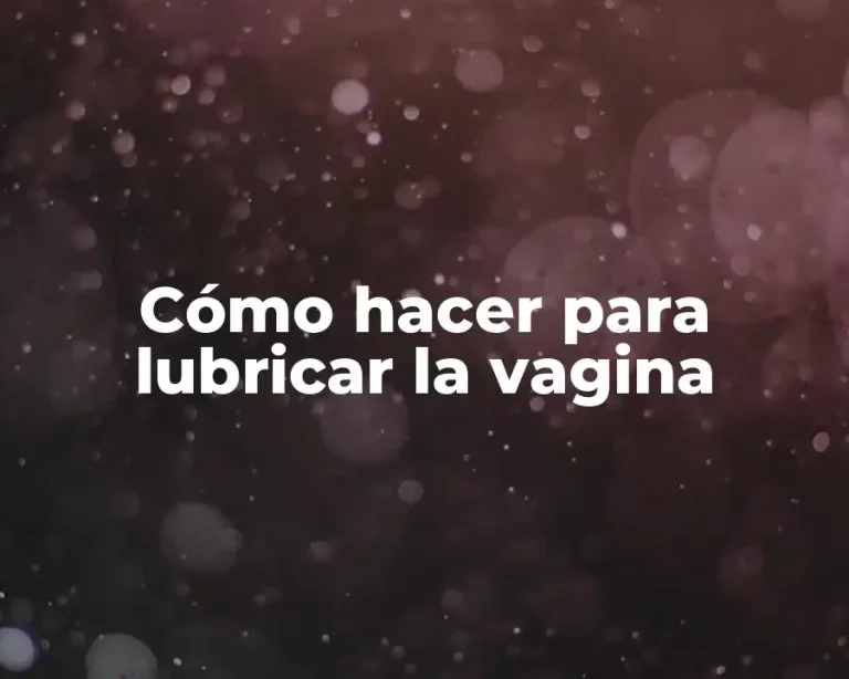 Cómo hacer para lubricar la vagina