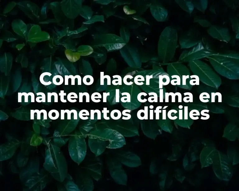 Como hacer para mantener la calma en momentos difíciles