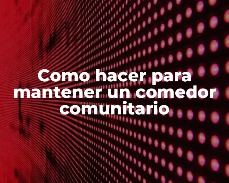 Como hacer para mantener un comedor comunitario
