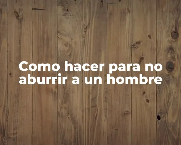 Como hacer para no aburrir a un hombre