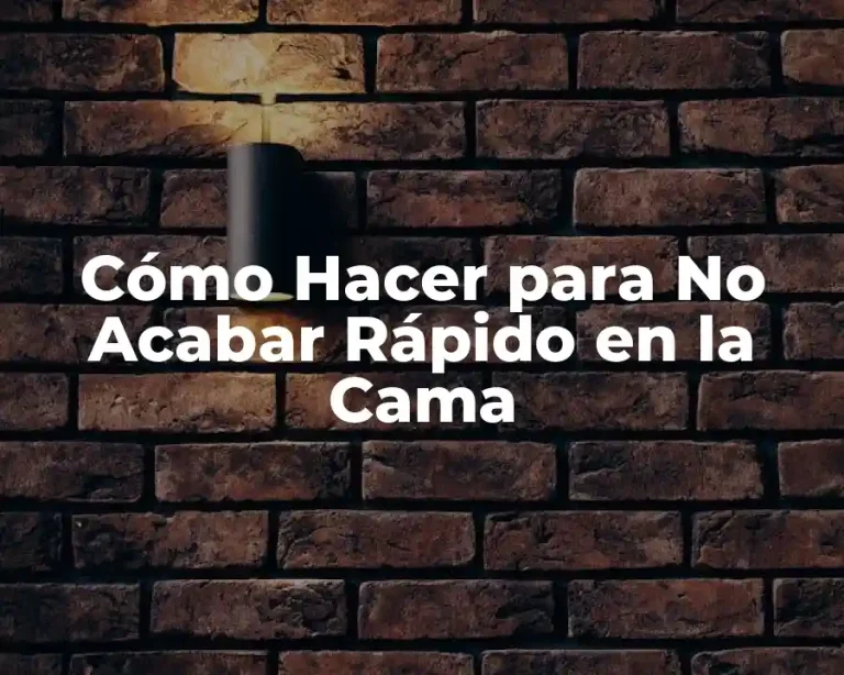 Cómo Hacer para No Acabar Rápido en la Cama