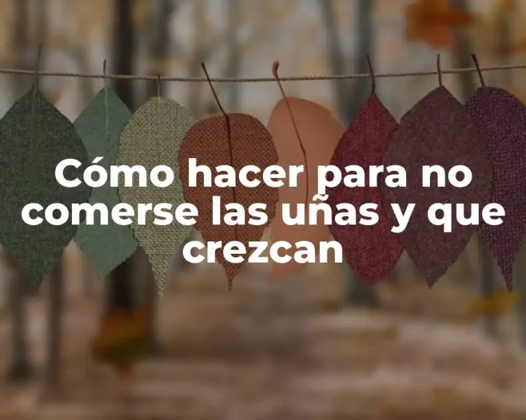 Cómo hacer para no comerse las uñas y que crezcan