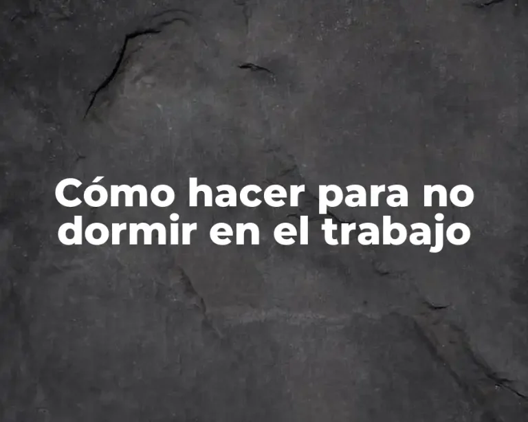 Cómo hacer para no dormir en el trabajo