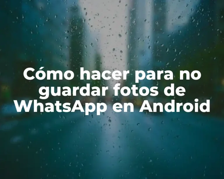 Cómo hacer para no guardar fotos de WhatsApp en Android