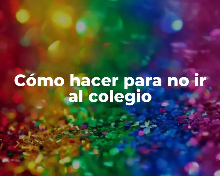 Cómo hacer para no ir al colegio