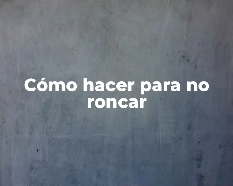 Cómo hacer para no roncar