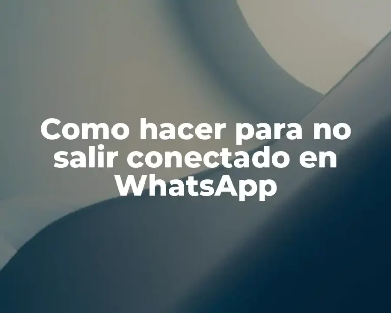 Como hacer para no salir conectado en WhatsApp