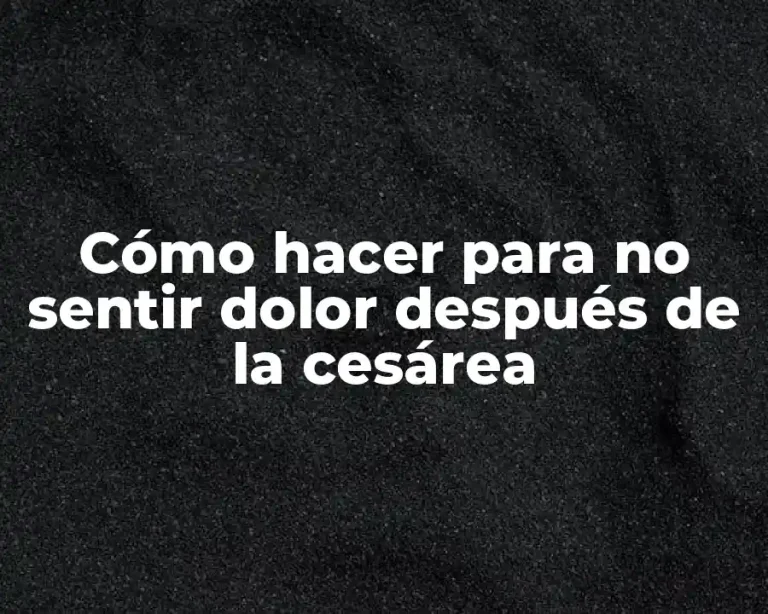 Cómo hacer para no sentir dolor después de la cesárea