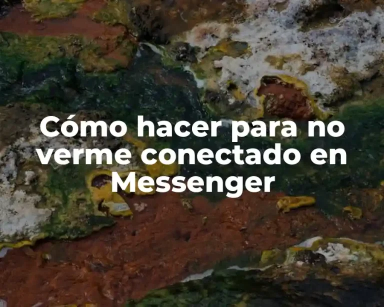 Cómo hacer para no verme conectado en Messenger
