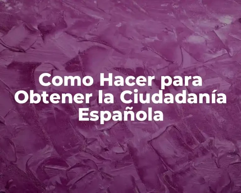 Como Hacer para Obtener la Ciudadanía Española
