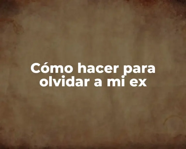 Cómo hacer para olvidar a mi ex