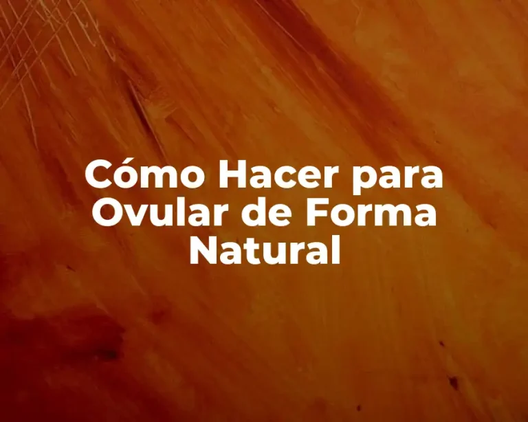 Cómo Hacer para Ovular de Forma Natural