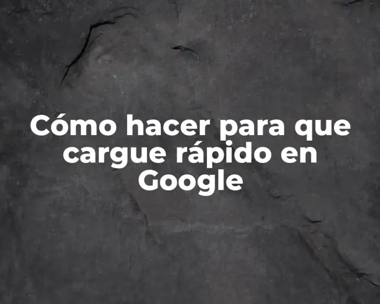 Cómo hacer para que cargue rápido en Google
