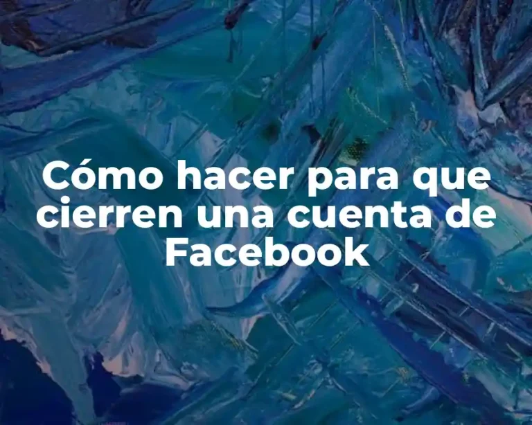 Cómo hacer para que cierren una cuenta de Facebook