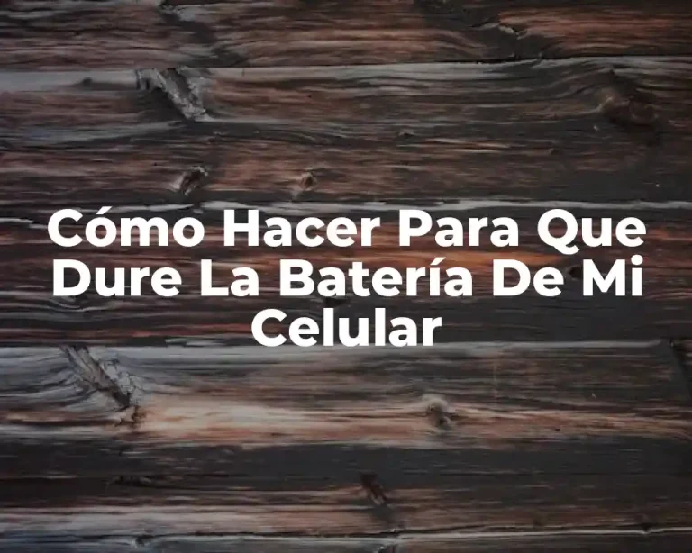 Cómo Hacer Para Que Dure La Batería De Mi Celular