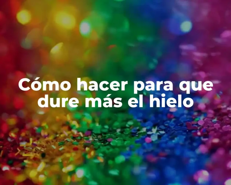 Cómo hacer para que dure más el hielo
