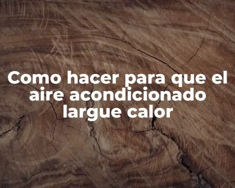 Como hacer para que el aire acondicionado largue calor