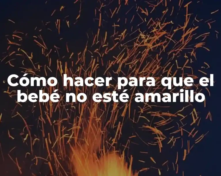 Cómo hacer para que el bebé no esté amarillo