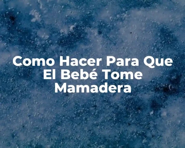Como Hacer Para Que El Bebé Tome Mamadera