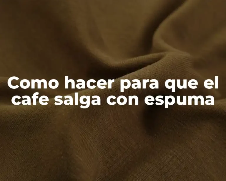 Como hacer para que el cafe salga con espuma