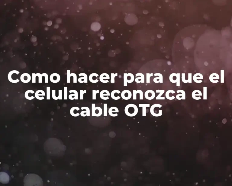 Como hacer para que el celular reconozca el cable OTG