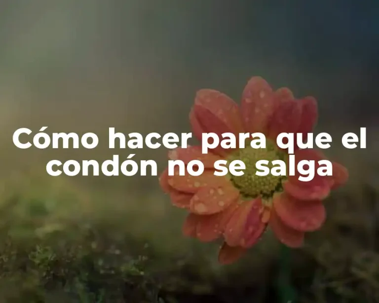 Cómo hacer para que el condón no se salga