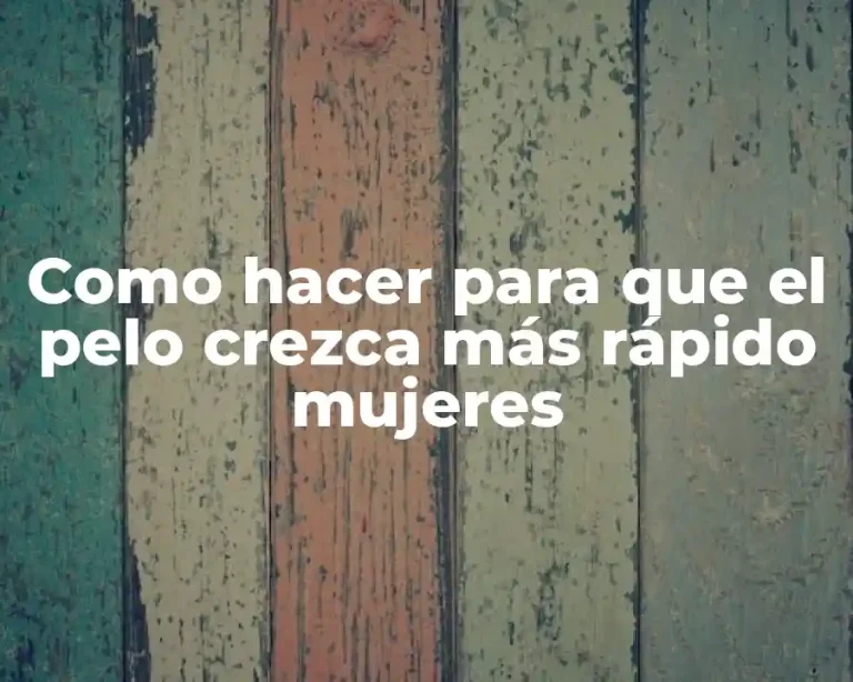 Como hacer para que el pelo crezca más rápido mujeres