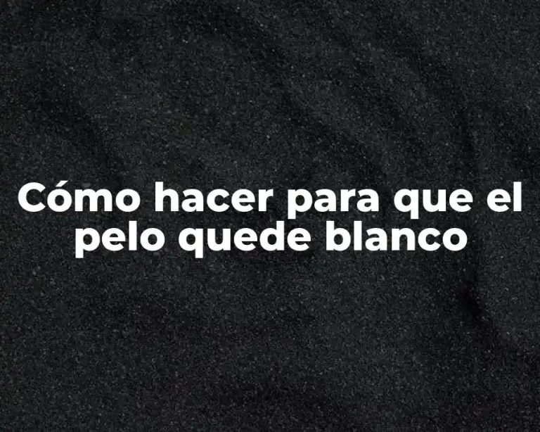 Cómo hacer para que el pelo quede blanco
