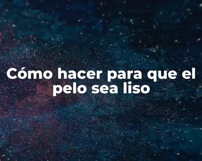 Cómo hacer para que el pelo sea liso