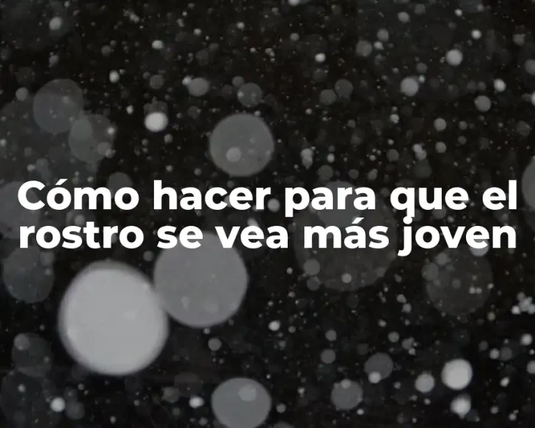 Cómo hacer para que el rostro se vea más joven