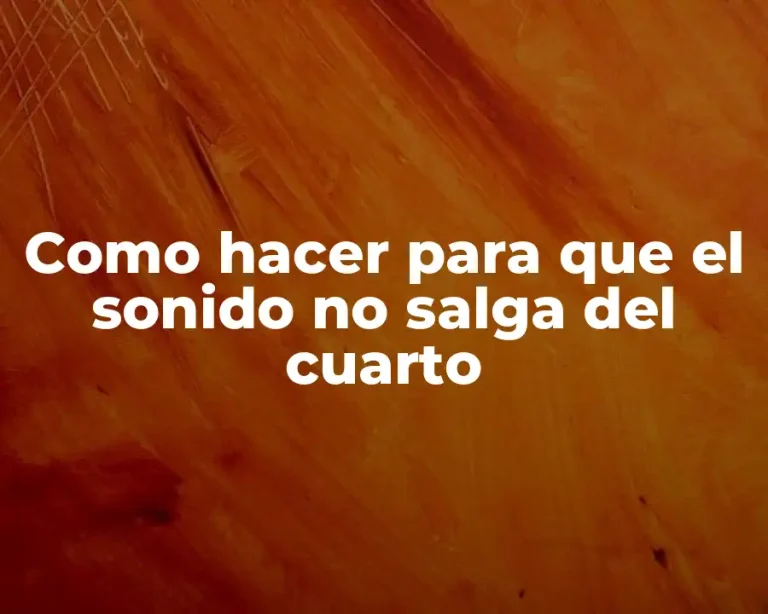 Como hacer para que el sonido no salga del cuarto