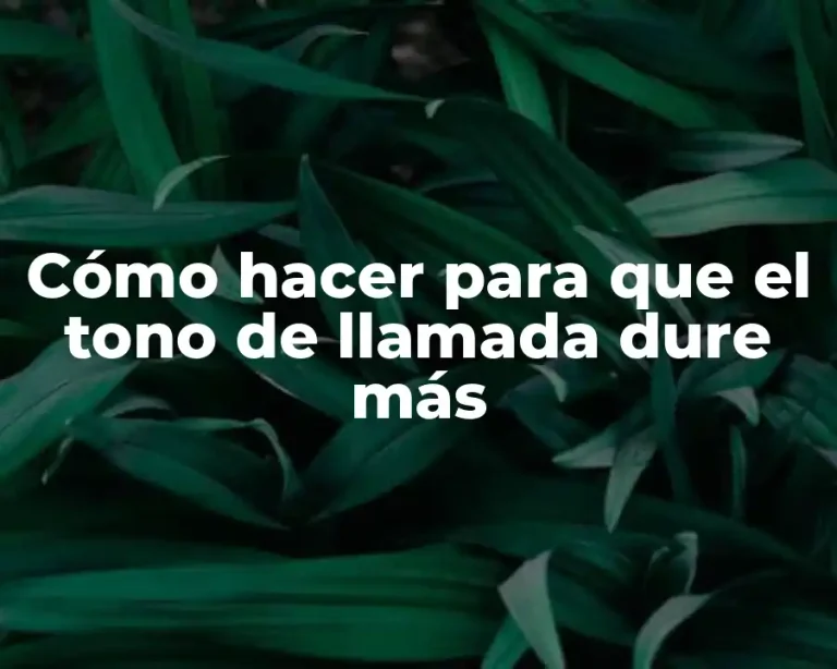 Cómo hacer para que el tono de llamada dure más